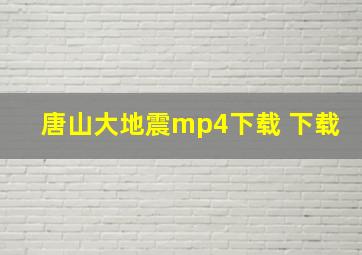 唐山大地震mp4下载 下载